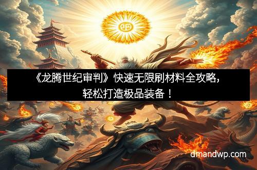 《龙腾世纪审判》快速无限刷材料全攻略，轻松打造极品装备！